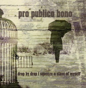 Pro Publico Bono – Drop By Drop I Squeeze A Slave Of Myself (CD)