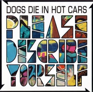 Dogs Die In Hot Cars – Please Describe Yourself (CD)