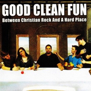 Good Clean Fun – Between Christian Rock And A Hard Place (CD)