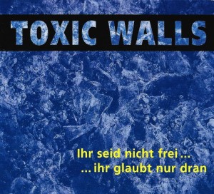 Toxic Walls ‎– Ihr Seid Nicht Frei... ...Ihr Glaubt Nur Dran (CD)