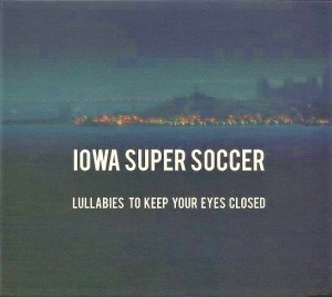 Iowa Super Soccer ‎– Lullabies To Keep Your Eyes Closed (CD)