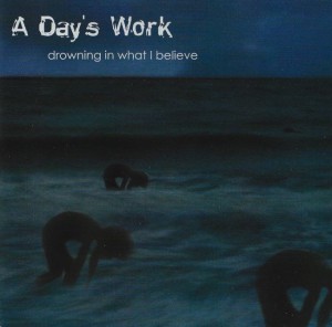 A Day's Work – Drowning In What I Believe (CD)