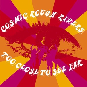 Cosmic Rough Riders – Too Close To See Far (CD)