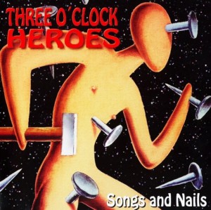 Three O'Clock Heroes – Songs And Nails (CD)
