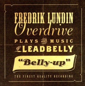 Fredrik Lundin Overdrive – Fredrik Lundin Overdrive Plays The Music Of Leadbelly - "Belly-Up" (CD)