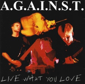 A.G.A.I.N.S.T. ‎– Live What You Love (CD)