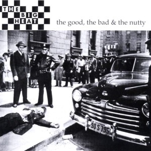 The Big Heat – The Good, The Bad & The Nutty (CD)