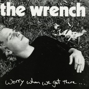 The Wrench – Worry When We Get There... (CD)